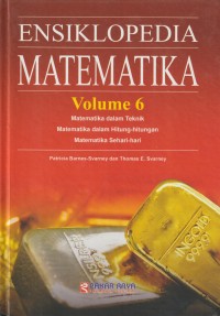Ensiklopedia matematika volume 6 : matematika dalam teknik, matematika dalam hitung-hitungan, matematika sehari-hari